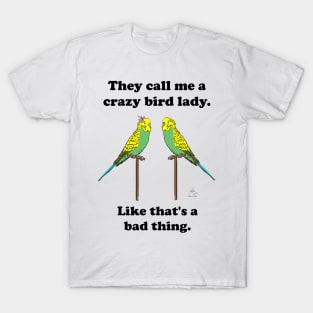 They call me a crazy bird lady with budgies. T-Shirt